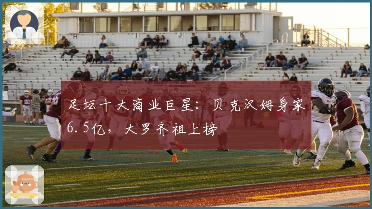 足坛十大商业巨星：贝克汉姆身家6.5亿，大罗齐祖上榜